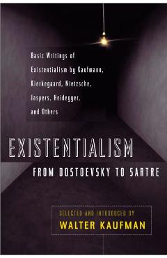 Existentialism from Dostoevsky to Sartre: Basic Writings of Existentialism by Kaufmann, Kierkegaard, Nietzsche, Jaspers, Heidegger, and Others - Walter Kaufmann