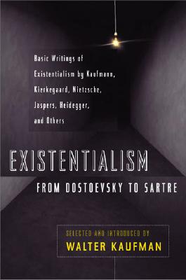 Existentialism from Dostoevsky to Sartre: Basic Writings of Existentialism by Kaufmann, Kierkegaard, Nietzsche, Jaspers, Heidegger, and Others - Walter Kaufmann