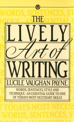 The Lively Art of Writing: Words, Sentences, Style and Technique--An Essential Guide to One of Todays Most Necessary Skills - Lucile Vaughan Payne
