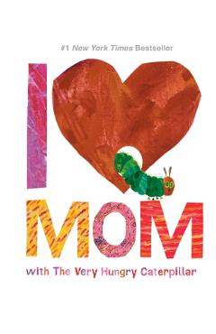 I Love Mom with the Very Hungry Caterpillar - Eric Carle