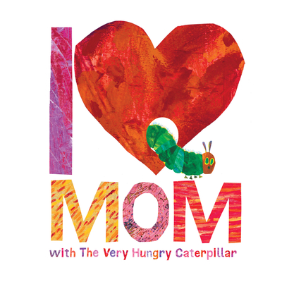 I Love Mom with the Very Hungry Caterpillar - Eric Carle