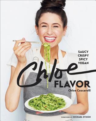 Chloe Flavor: Saucy, Crispy, Spicy, Vegan: A Cookbook - Chloe Coscarelli