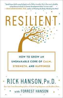 Resilient: How to Grow an Unshakable Core of Calm, Strength, and Happiness - Rick Hanson