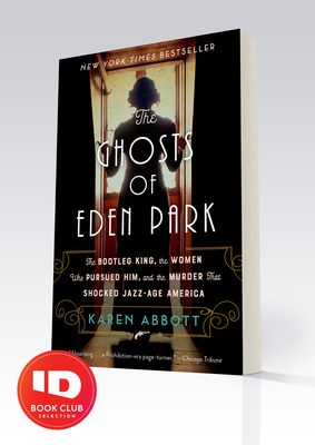 The Ghosts of Eden Park: The Bootleg King, the Women Who Pursued Him, and the Murder That Shocked Jazz-Age America - Karen Abbott