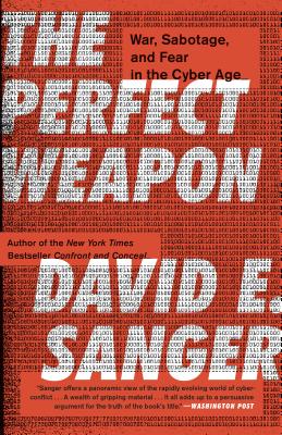 The Perfect Weapon: War, Sabotage, and Fear in the Cyber Age - David E. Sanger