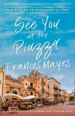 See You in the Piazza: New Places to Discover in Italy - Frances Mayes