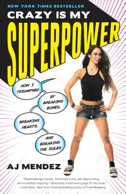 Crazy Is My Superpower: How I Triumphed by Breaking Bones, Breaking Hearts, and Breaking the Rules - A. J. Mendez