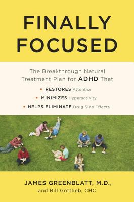 Finally Focused: The Breakthrough Natural Treatment Plan for ADHD That Restores Attention, Minimizes Hyperactivity, and Helps Eliminate - James Greenblatt