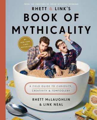 Rhett & Link's Book of Mythicality: A Field Guide to Curiosity, Creativity, and Tomfoolery - Rhett Mclaughlin