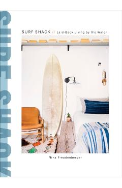 Surf Shack: Laid-Back Living by the Water - Nina Freudenberger