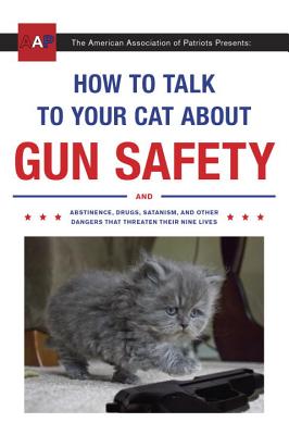 How to Talk to Your Cat about Gun Safety: And Abstinence, Drugs, Satanism, and Other Dangers That Threaten Their Nine Lives - Zachary Auburn