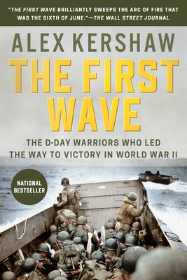 The First Wave: The D-Day Warriors Who Led the Way to Victory in World War II - Alex Kershaw