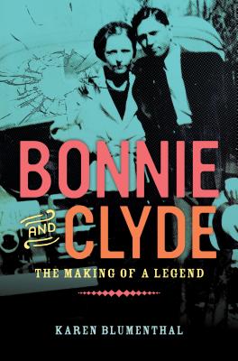 Bonnie and Clyde: The Making of a Legend - Karen Blumenthal