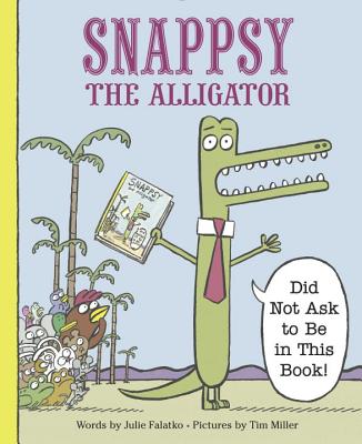 Snappsy the Alligator (Did Not Ask to Be in This Book) - Julie Falatko