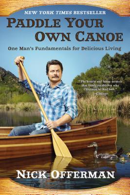 Paddle Your Own Canoe: One Man's Fundamentals for Delicious Living - Nick Offerman