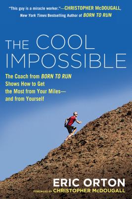 The Cool Impossible: The Running Coach from Born to Run Shows How to Get the Most from Your Miles-And from Yourself - Eric Orton