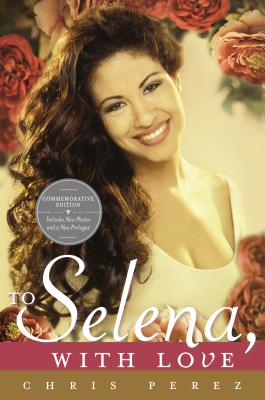 To Selena, with Love: Commemorative Edition - Chris Perez