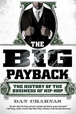 The Big Payback: The History of the Business of Hip-Hop - Dan Charnas