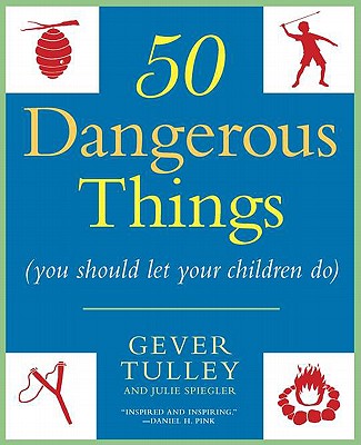 50 Dangerous Things (You Should Let Your Children Do) - Gever Tulley