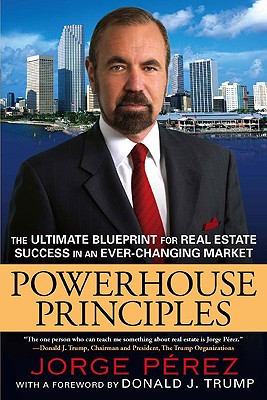 Powerhouse Principles: The Ultimate Blueprint for Real Estate Success in an Ever-Changing Market - Jorge Perez