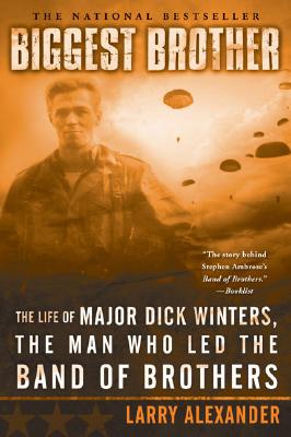 Biggest Brother: The Life of Major Dick Winters, the Man Who Led the Band of Brothers - Larry Alexander
