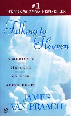 Talking to Heaven: A Medium's Message of Life After Death - James Van Praagh