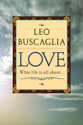 Love: What Life Is All about - Leo F. Buscaglia