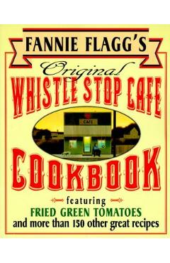 Poza produsului Fannie Flagg's Original Whistle Stop Cafe Cookbook: Featuring: Fried Green Tomatoes, Southern Barbecue, Banana Split Cake, and Many Other Great Recipe - Fannie Flagg