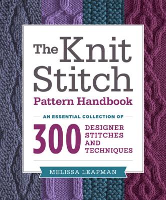 The Knit Stitch Pattern Handbook: An Essential Collection of 300 Designer Stitches and Techniques - Melissa Leapman
