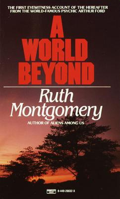A World Beyond: The First Eyewitness Account of the Hereafter from the World-Famous Psychic Arthur Ford - Ruth Montgomery