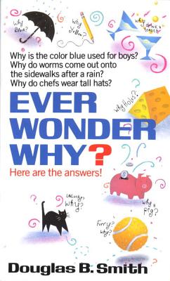 Ever Wonder Why?: Here Are the Answers! - Douglas B. Smith