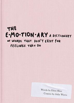 The Emotionary: A Dictionary of Words That Don't Exist for Feelings That Do - Eden Sher
