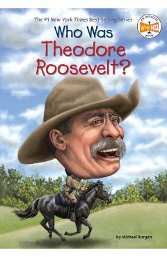 Who Was Theodore Roosevelt? - Michael Burgan