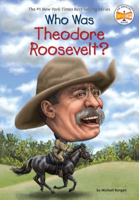 Who Was Theodore Roosevelt? - Michael Burgan