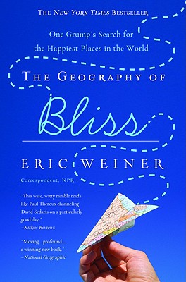 The Geography of Bliss: One Grump's Search for the Happiest Places in the World - Eric Weiner