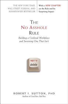 The No Asshole Rule: Building a Civilized Workplace and Surviving One That Isn't - Robert I. Sutton