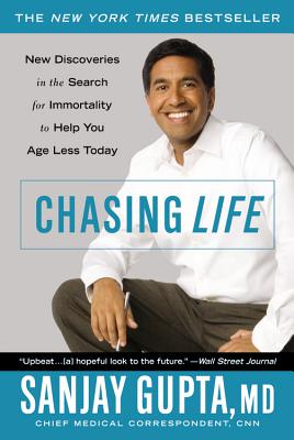 Chasing Life: New Discoveries in the Search for Immortality to Help You Age Less Today - Sanjay Gupta
