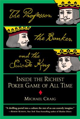 The Professor, the Banker, and the Suicide King: Inside the Richest Poker Game of All Time - Michael Craig