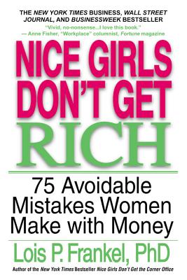 Nice Girls Don't Get Rich: 75 Avoidable Mistakes Women Make with Money - Lois P. Frankel