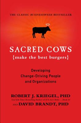 Sacred Cows Make the Best Burgers: Developing Change-Driving People and Organizations - Robert Kriegel