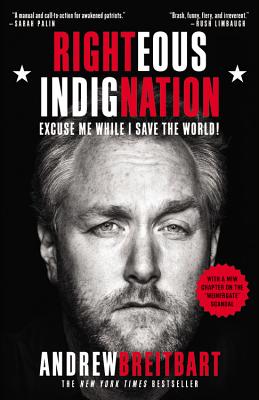 Righteous Indignation: Excuse Me While I Save the World! - Andrew Breitbart