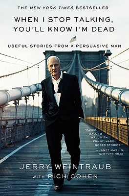 When I Stop Talking, You'll Know I'm Dead: Useful Stories from a Persuasive Man - Jerry Weintraub