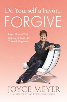 Do Yourself a Favor... Forgive: Learn How to Take Control of Your Life Through Forgiveness - Joyce Meyer
