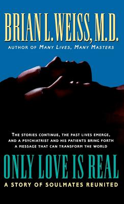 Only Love Is Real: A Story of Soulmates Reunited - Brian Weiss