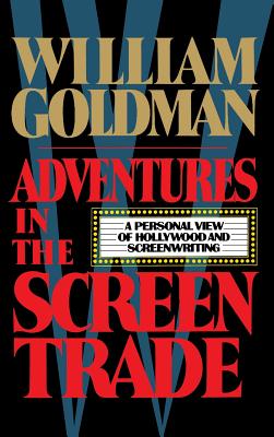 Adventures in the Screen Trade - William Goldman