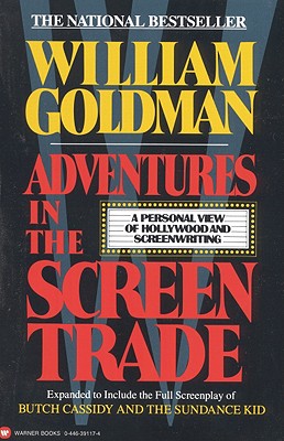 Adventures in the Screen Trade: A Personal View of Hollywood and Screenwriting - William Goldman