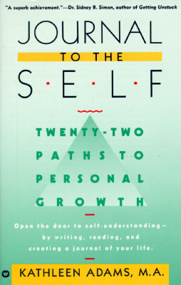 Journal to the Self: Twenty-Two Paths to Personal Growth - Open the Door to Self-Understanding by Writing, Reading, and Creating a Journal - Kathleen Adams