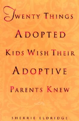Twenty Things Adopted Kids Wish Their Adoptive Parents Knew - Sherrie Eldridge