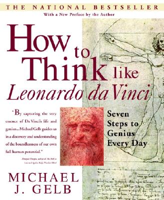 How to Think Like Leonardo Da Vinci: Seven Steps to Genius Every Day - Michael J. Gelb