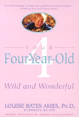 Your Four-Year-Old: Wild and Wonderful - Louise Bates Ames